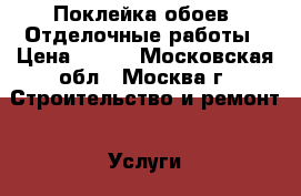 Поклейка обоев, Отделочные работы › Цена ­ 120 - Московская обл., Москва г. Строительство и ремонт » Услуги   . Московская обл.